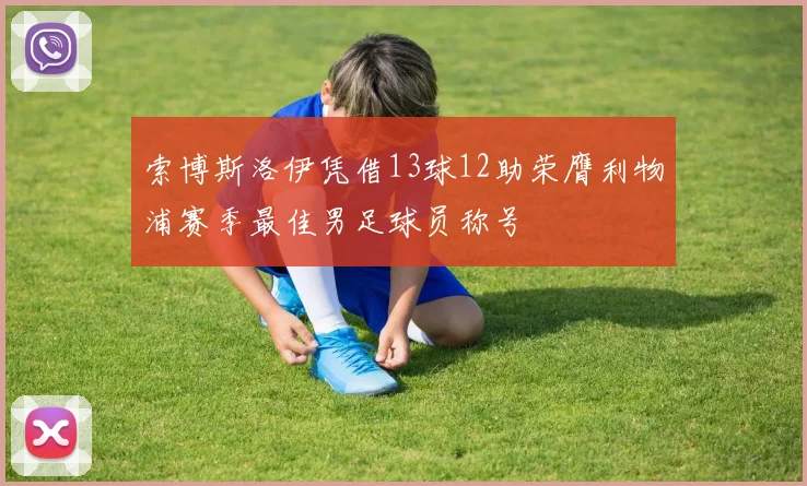 索博斯洛伊凭借13球12助荣膺利物浦赛季最佳男足球员称号