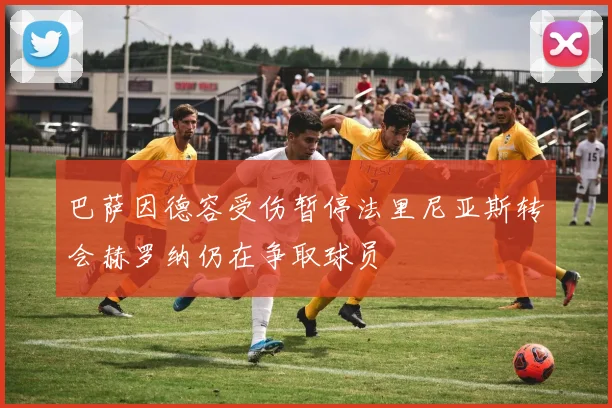巴萨因德容受伤暂停法里尼亚斯转会赫罗纳仍在争取球员