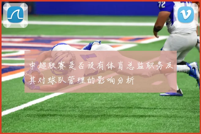 中超联赛是否设有体育总监职务及其对球队管理的影响分析
