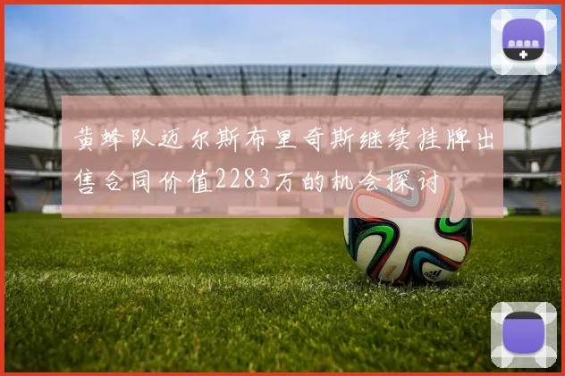 黄蜂队迈尔斯布里奇斯继续挂牌出售合同价值2283万的机会探讨